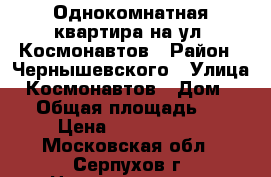 Однокомнатная квартира на ул. Космонавтов › Район ­ Чернышевского › Улица ­ Космонавтов › Дом ­ 27 › Общая площадь ­ 33 › Цена ­ 2 600 000 - Московская обл., Серпухов г. Недвижимость » Квартиры продажа   . Московская обл.